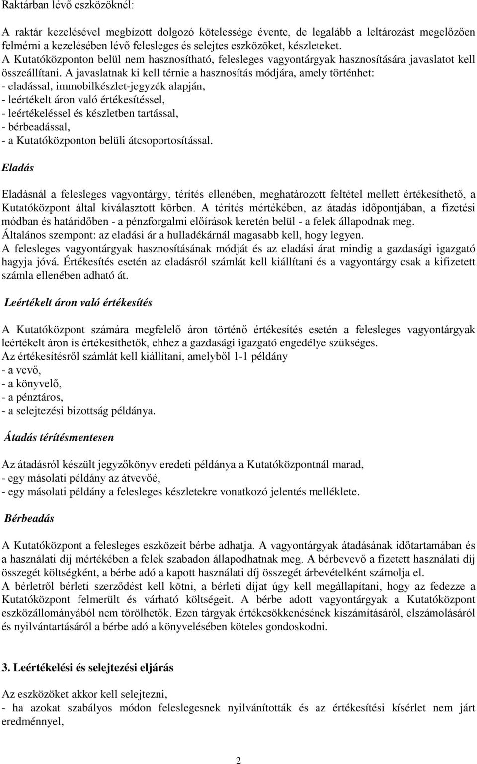 A javaslatnak ki kell térnie a hasznosítás módjára, amely történhet: - eladással, immobilkészlet-jegyzék alapján, - leértékelt áron való értékesítéssel, - leértékeléssel és készletben tartással, -