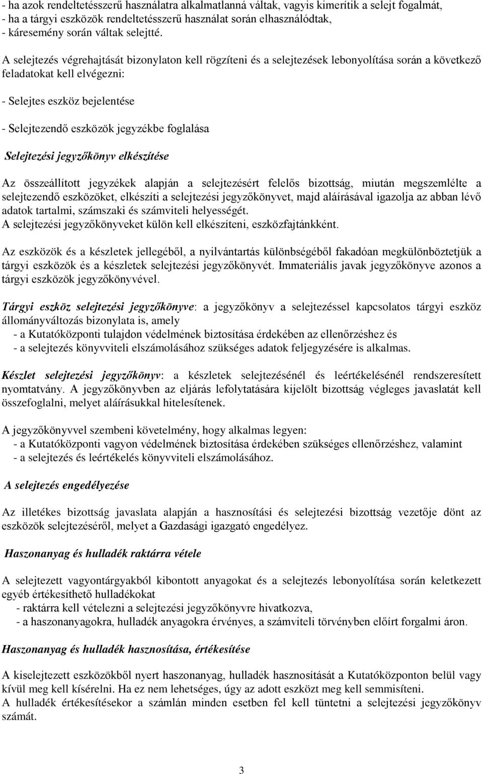 A selejtezés végrehajtását bizonylaton kell rögzíteni és a selejtezések lebonyolítása során a következő feladatokat kell elvégezni: - Selejtes eszköz bejelentése - Selejtezendő eszközök jegyzékbe