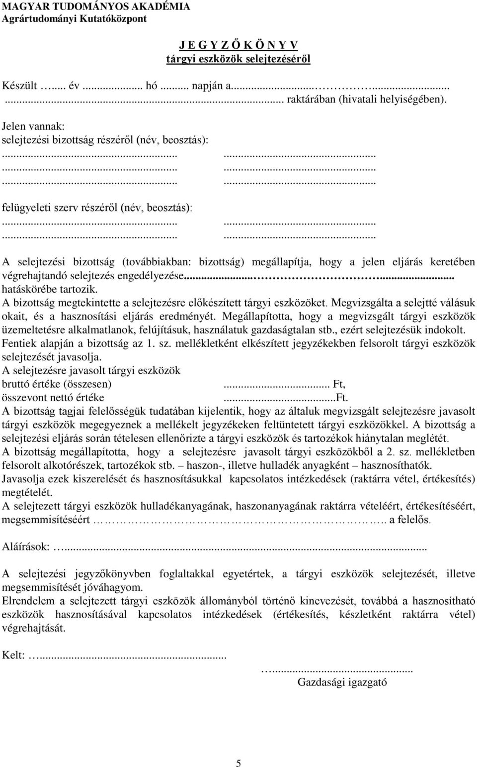 ..... hatáskörébe tartozik. A bizottság megtekintette a selejtezésre előkészített tárgyi eszközöket. Megvizsgálta a selejtté válásuk okait, és a hasznosítási eljárás eredményét.