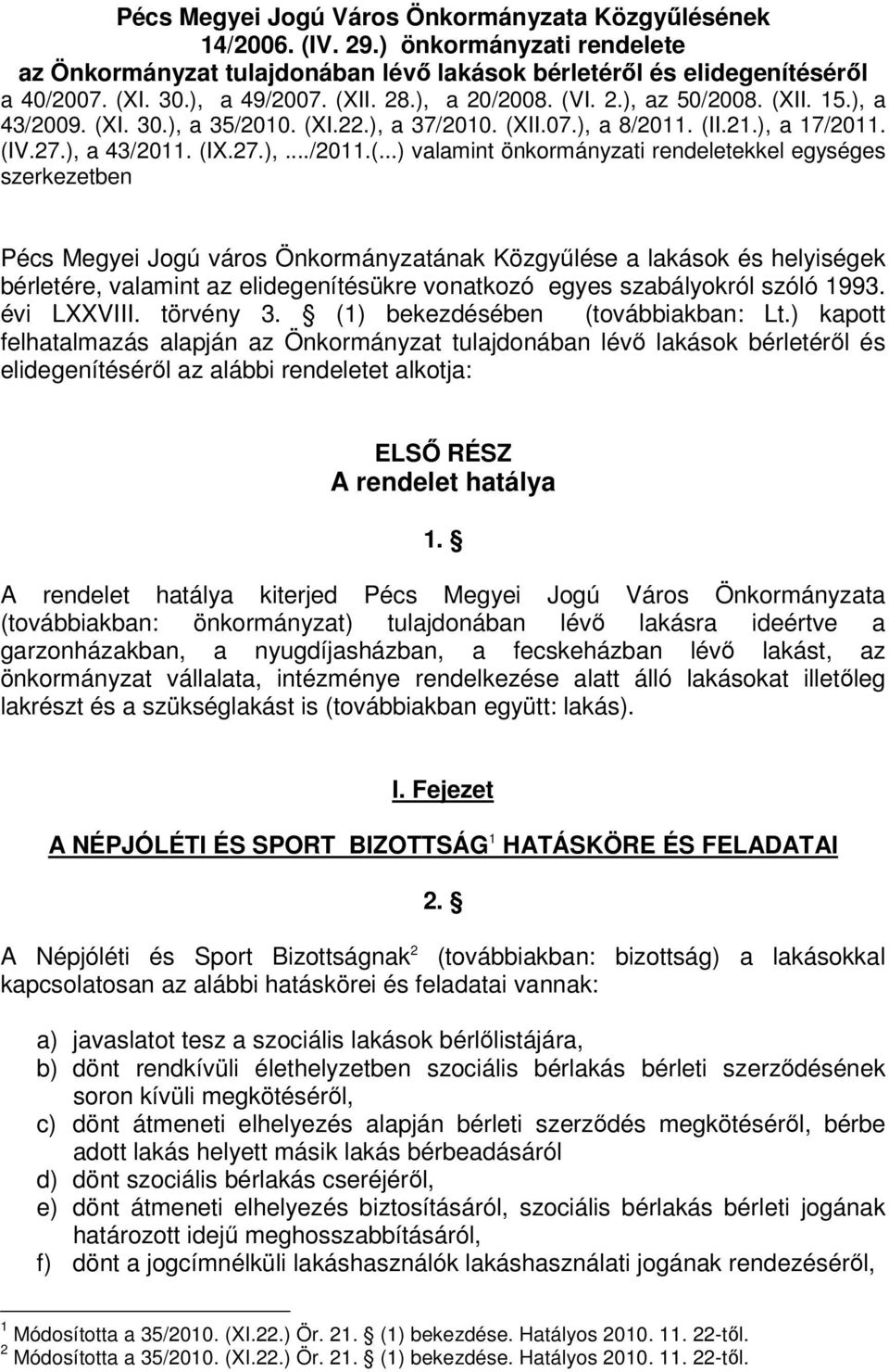 valamint önkormányzati rendeletekkel egységes szerkezetben Pécs Megyei Jogú város Önkormányzatának Közgyűlése a lakások és helyiségek bérletére, valamint az elidegenítésükre vonatkozó egyes