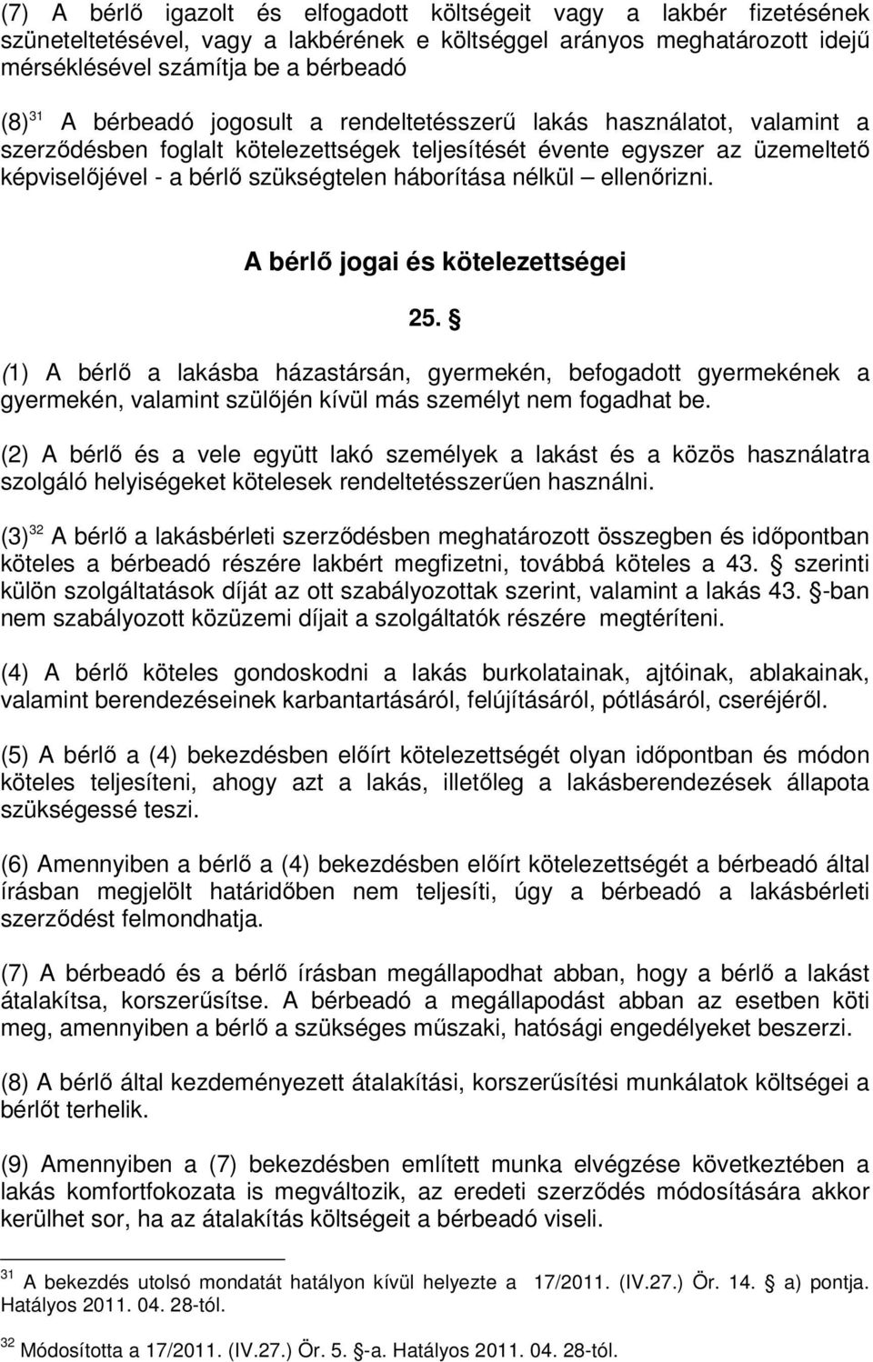 nélkül ellenőrizni. A bérlő jogai és kötelezettségei 25. (1) A bérlő a lakásba házastársán, gyermekén, befogadott gyermekének a gyermekén, valamint szülőjén kívül más személyt nem fogadhat be.