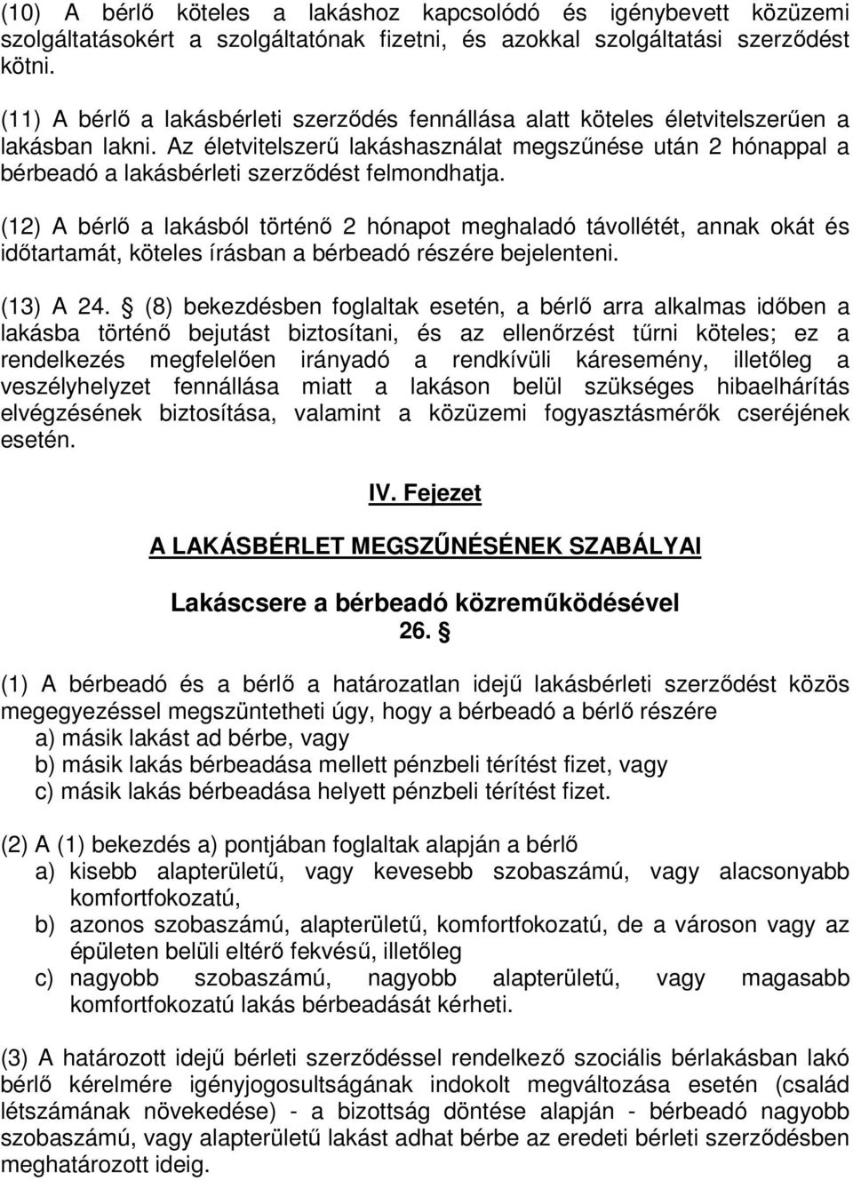 Az életvitelszerű lakáshasználat megszűnése után 2 hónappal a bérbeadó a lakásbérleti szerződést felmondhatja.