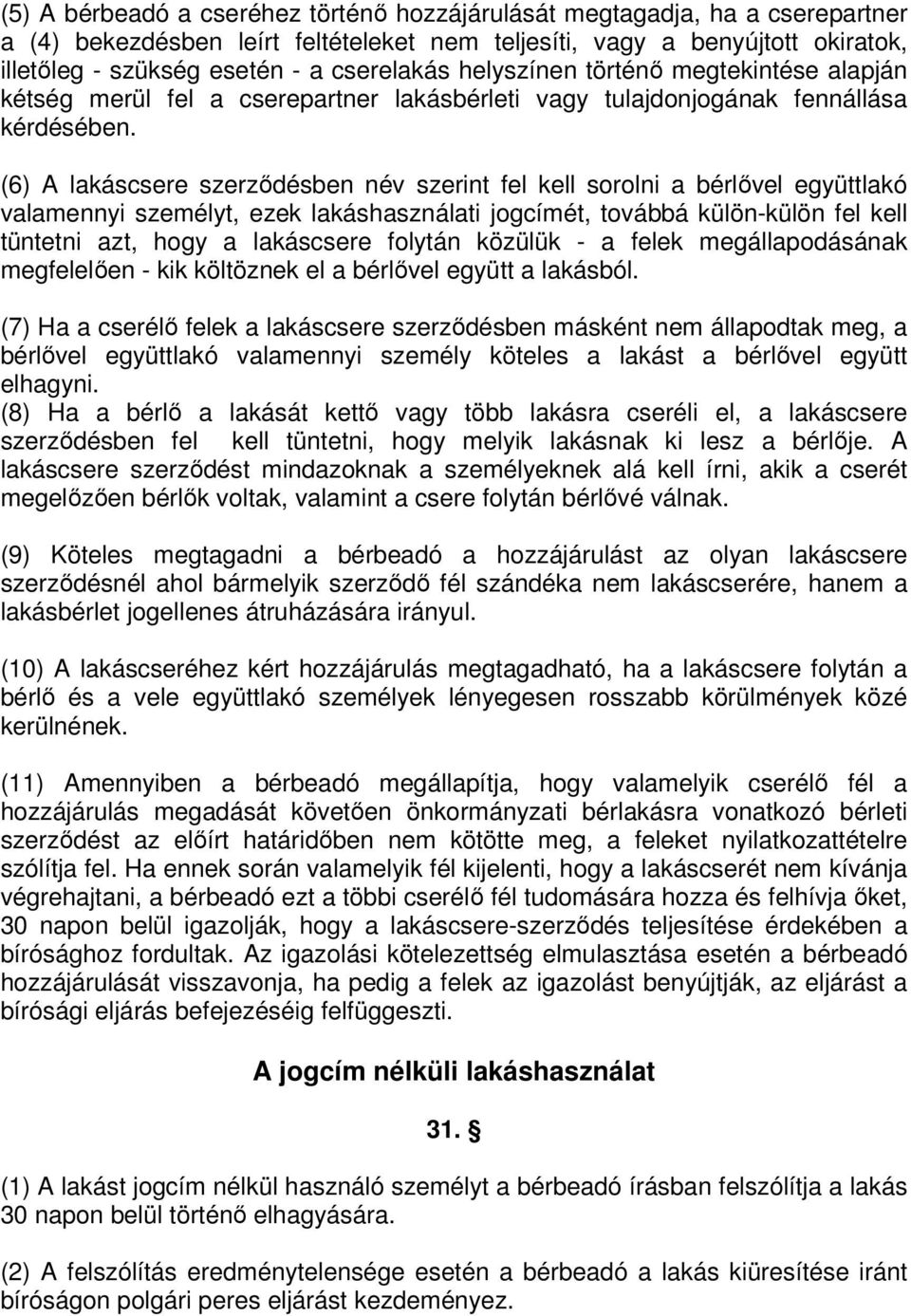 (6) A lakáscsere szerződésben név szerint fel kell sorolni a bérlővel együttlakó valamennyi személyt, ezek lakáshasználati jogcímét, továbbá külön-külön fel kell tüntetni azt, hogy a lakáscsere