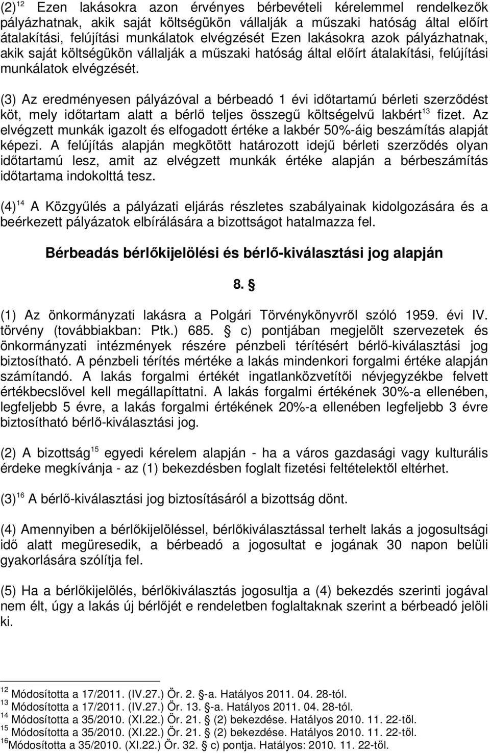 (3) Az eredményesen pályázóval a bérbeadó 1 évi időtartamú bérleti szerződést köt, mely időtartam alatt a bérlő teljes összegű költségelvű lakbért 13 fizet.