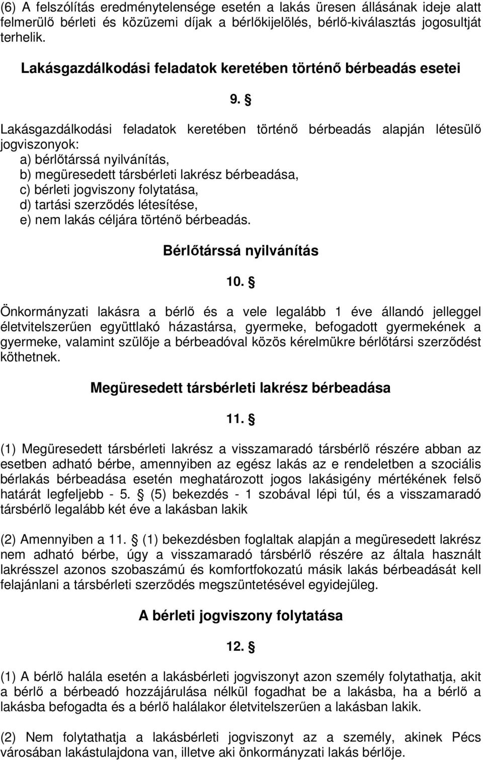 Lakásgazdálkodási feladatok keretében történő bérbeadás alapján létesülő jogviszonyok: a) bérlőtárssá nyilvánítás, b) megüresedett társbérleti lakrész bérbeadása, c) bérleti jogviszony folytatása, d)