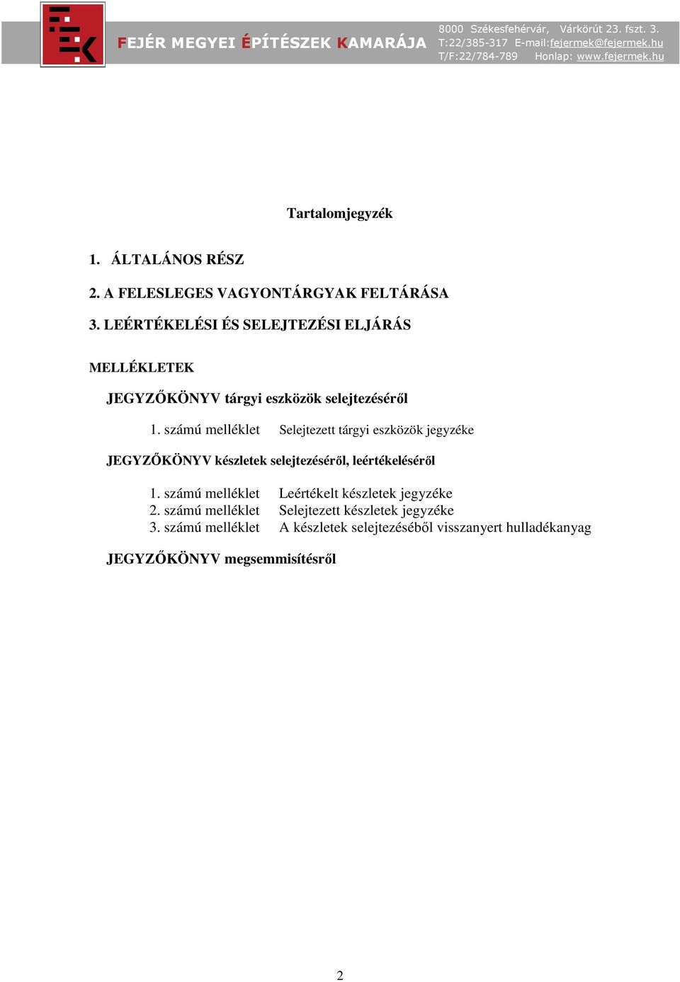 számú melléklet Selejtezett tárgyi eszközök jegyzéke JEGYZŐKÖNYV készletek selejtezéséről, leértékeléséről 1.