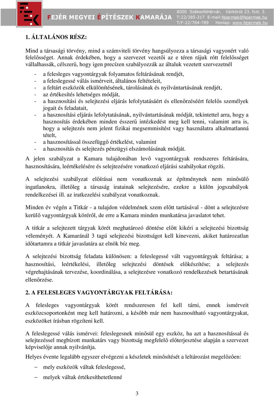 folyamatos feltárásának rendjét, - a feleslegessé válás ismérveit, általános feltételeit, - a feltárt eszközök elkülönítésének, tárolásának és nyilvántartásának rendjét, - az értékesítés lehetséges