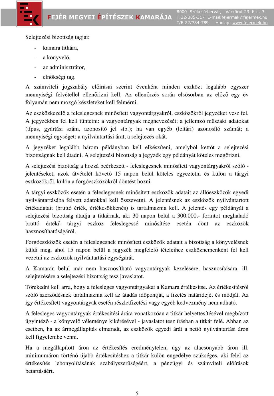 Az ellenőrzés során elsősorban az előző egy év folyamán nem mozgó készleteket kell felmérni. Az eszközkezelő a feleslegesnek minősített vagyontárgyakról, eszközökről jegyzéket vesz fel.