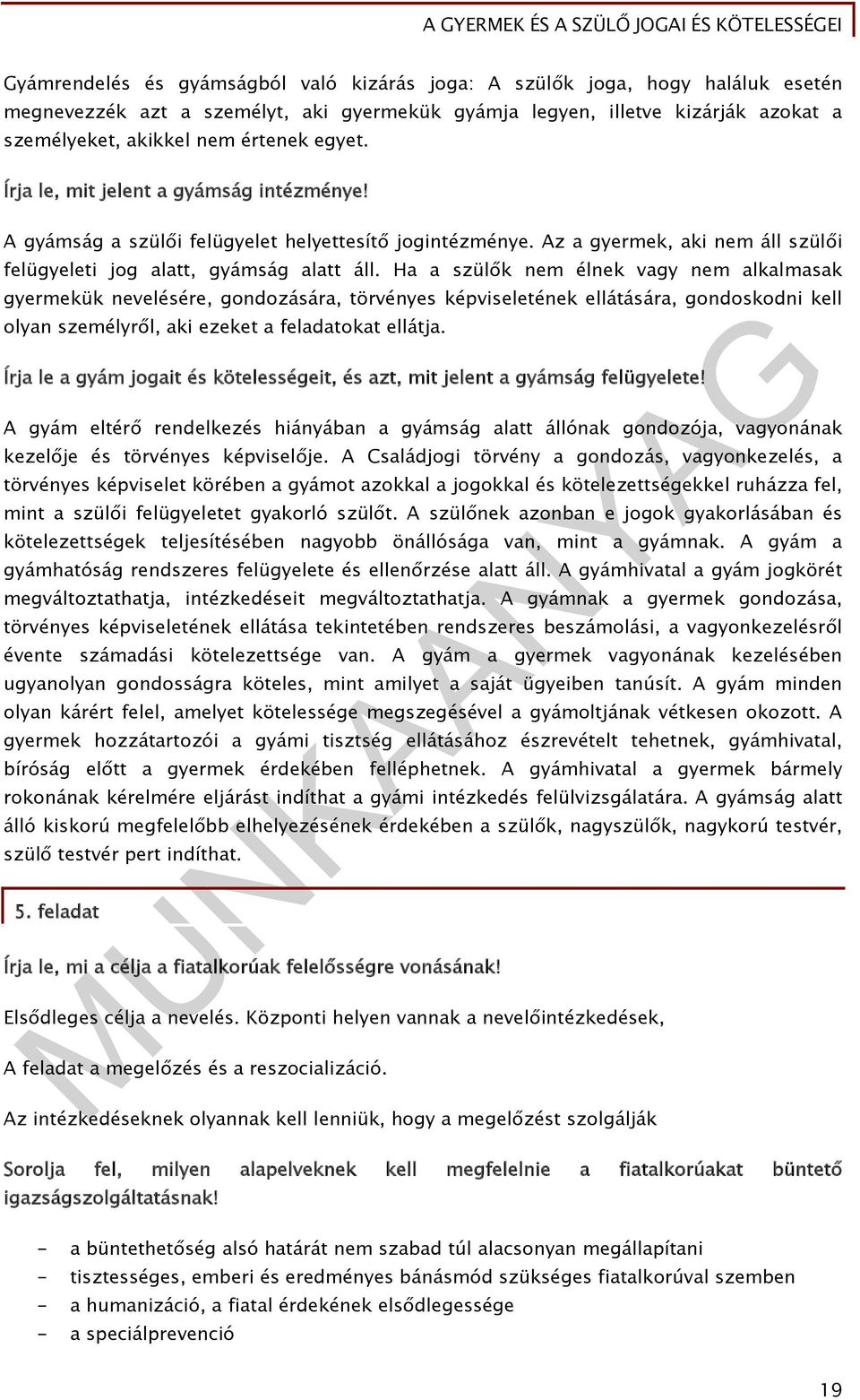 Ha a szülők nem élnek vagy nem alkalmasak gyermekük nevelésére, gondozására, törvényes képviseletének ellátására, gondoskodni kell olyan személyről, aki ezeket a feladatokat ellátja.