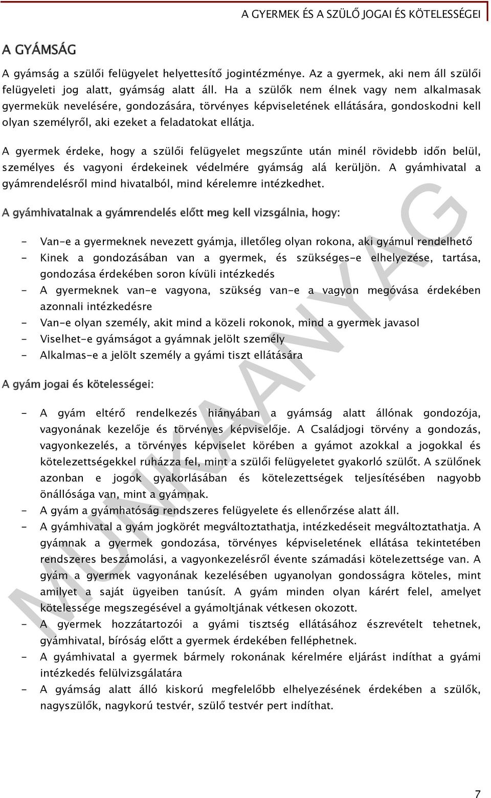 A gyermek érdeke, hogy a szülői felügyelet megszűnte után minél rövidebb időn belül, személyes és vagyoni érdekeinek védelmére gyámság alá kerüljön.