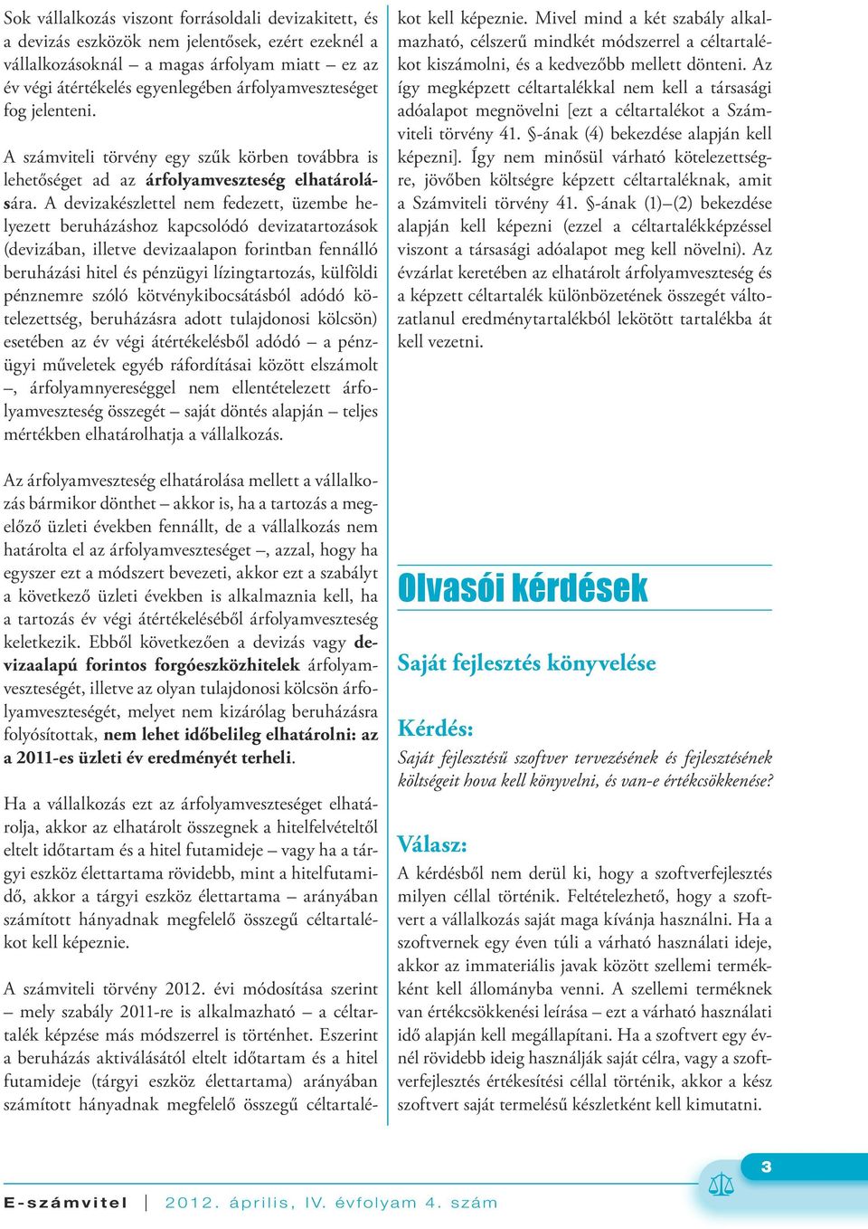 A devizakészlettel nem fedezett, üzembe helyezett beruházáshoz kapcsolódó devizatartozások (devizában, illetve devizaalapon forintban fennálló beruházási hitel és pénzügyi lízingtartozás, külföldi