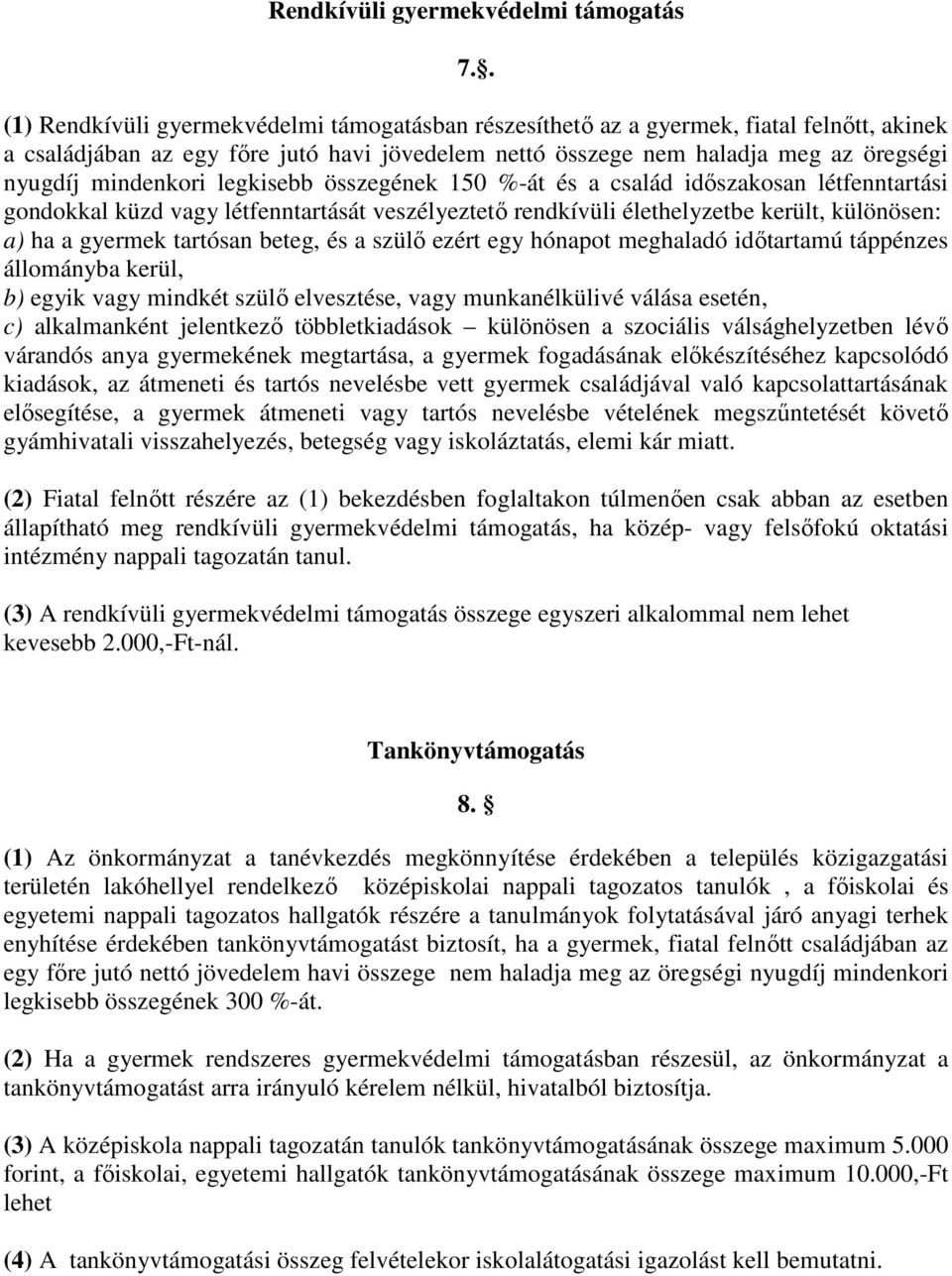 mindenkori legkisebb összegének 150 %-át és a család időszakosan létfenntartási gondokkal küzd vagy létfenntartását veszélyeztető rendkívüli élethelyzetbe került, különösen: a) ha a gyermek tartósan