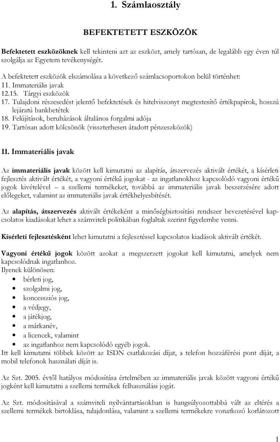 Tulajdoni részesedést jelentő befektetések és hitelviszonyt megtestesítő értékpapírok, hosszú lejáratú bankbetétek 18. Felújítások, beruházások általános forgalmi adója 19.