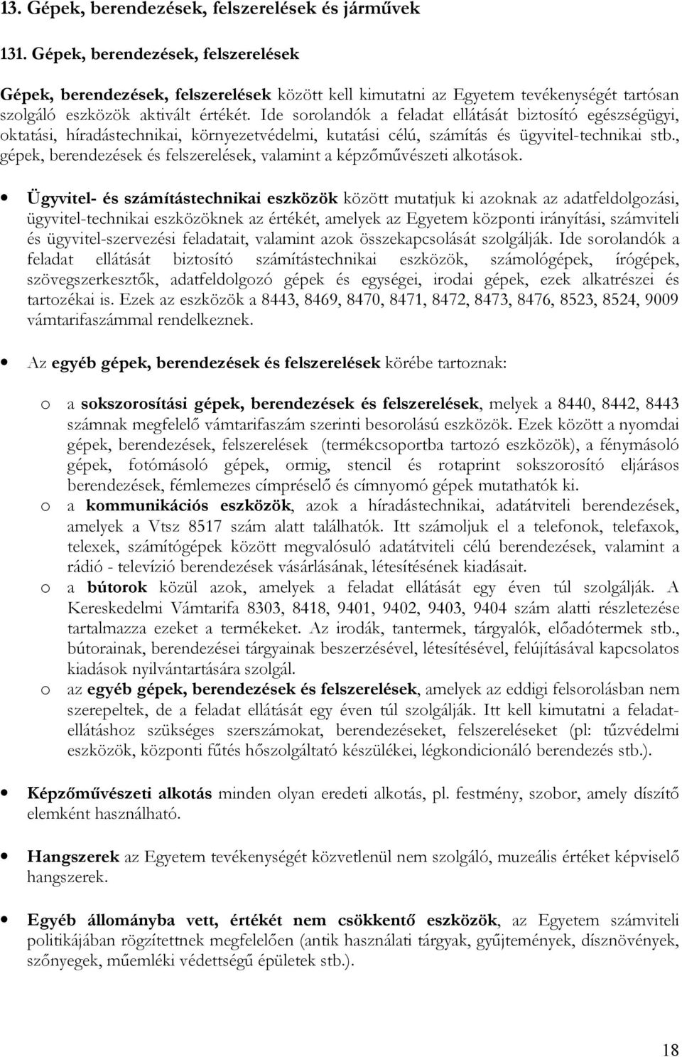 Ide sorolandók a feladat ellátását biztosító egészségügyi, oktatási, híradástechnikai, környezetvédelmi, kutatási célú, számítás és ügyvitel-technikai stb.