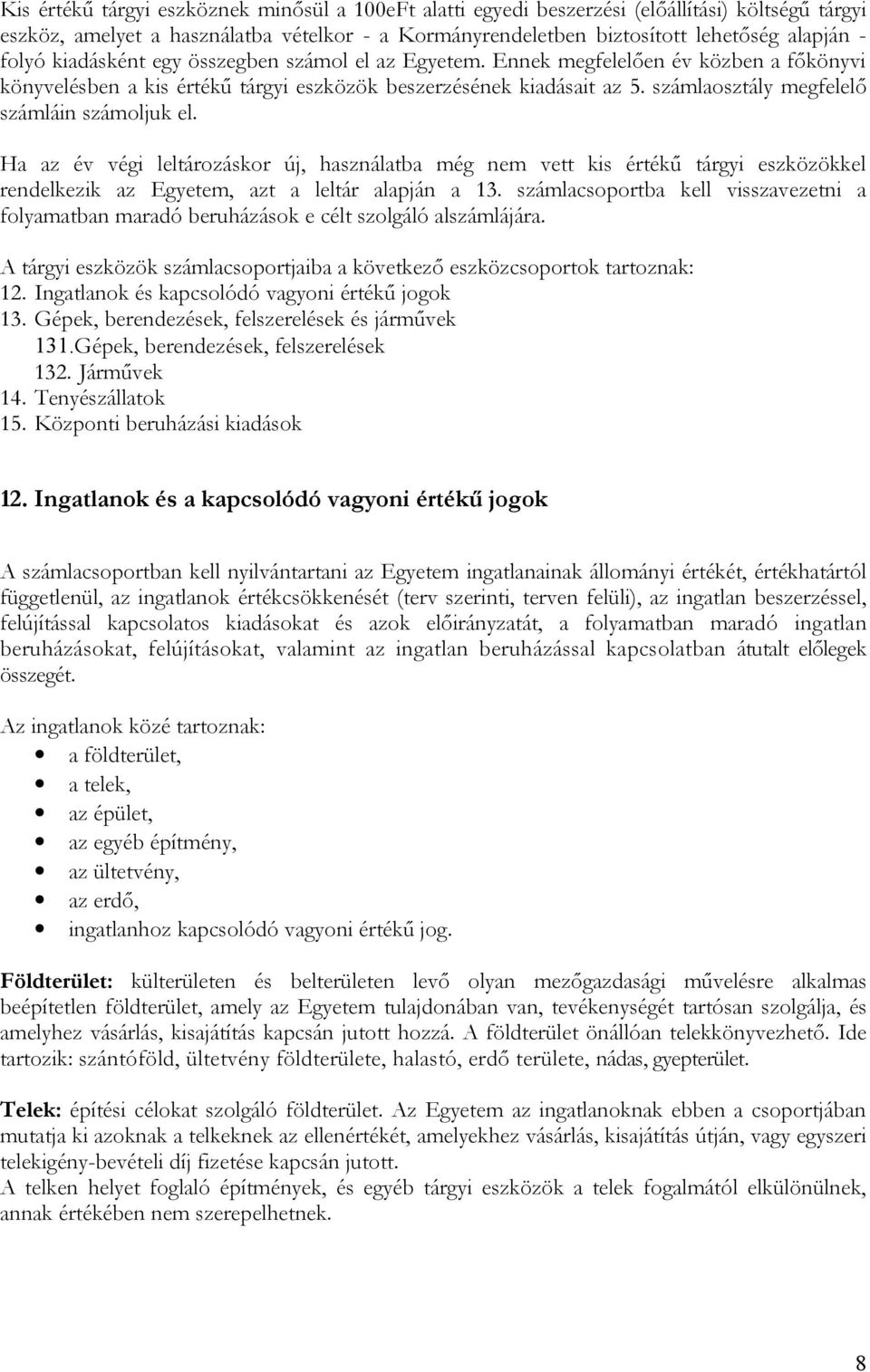 számlaosztály megfelelő számláin számoljuk el. Ha az év végi leltározáskor új, használatba még nem vett kis értékű tárgyi eszközökkel rendelkezik az Egyetem, azt a leltár alapján a 13.