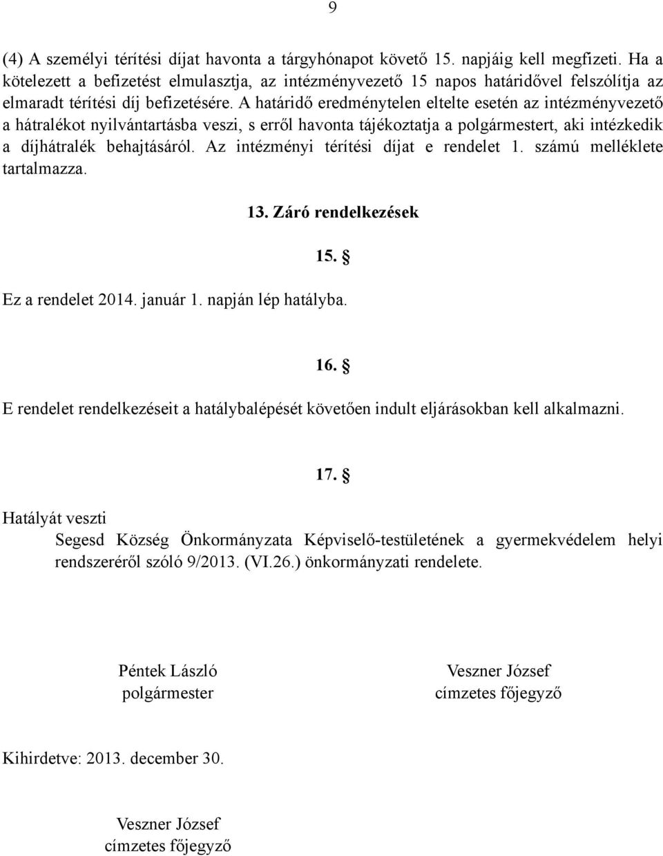 A határidő eredménytelen eltelte esetén az intézményvezető a hátralékot nyilvántartásba veszi, s erről havonta tájékoztatja a polgármestert, aki intézkedik a díjhátralék behajtásáról.