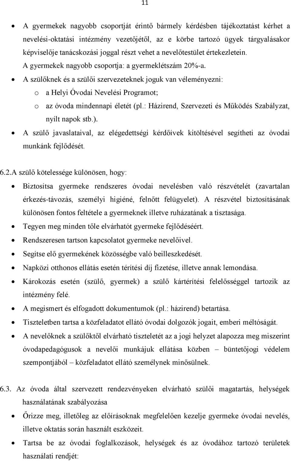 A szülőknek és a szülői szervezeteknek joguk van véleményezni: o a Helyi Óvodai Nevelési Programot; o az óvoda mindennapi életét (pl.: Házirend, Szervezeti és Működés Szabályzat, nyílt napok stb.).