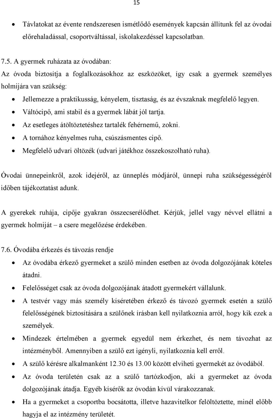 Váltócipő, ami stabil és a gyermek lábát jól tartja. Az esetleges átöltöztetéshez tartalék fehérnemű, zokni. A tornához kényelmes ruha, csúszásmentes cipő.