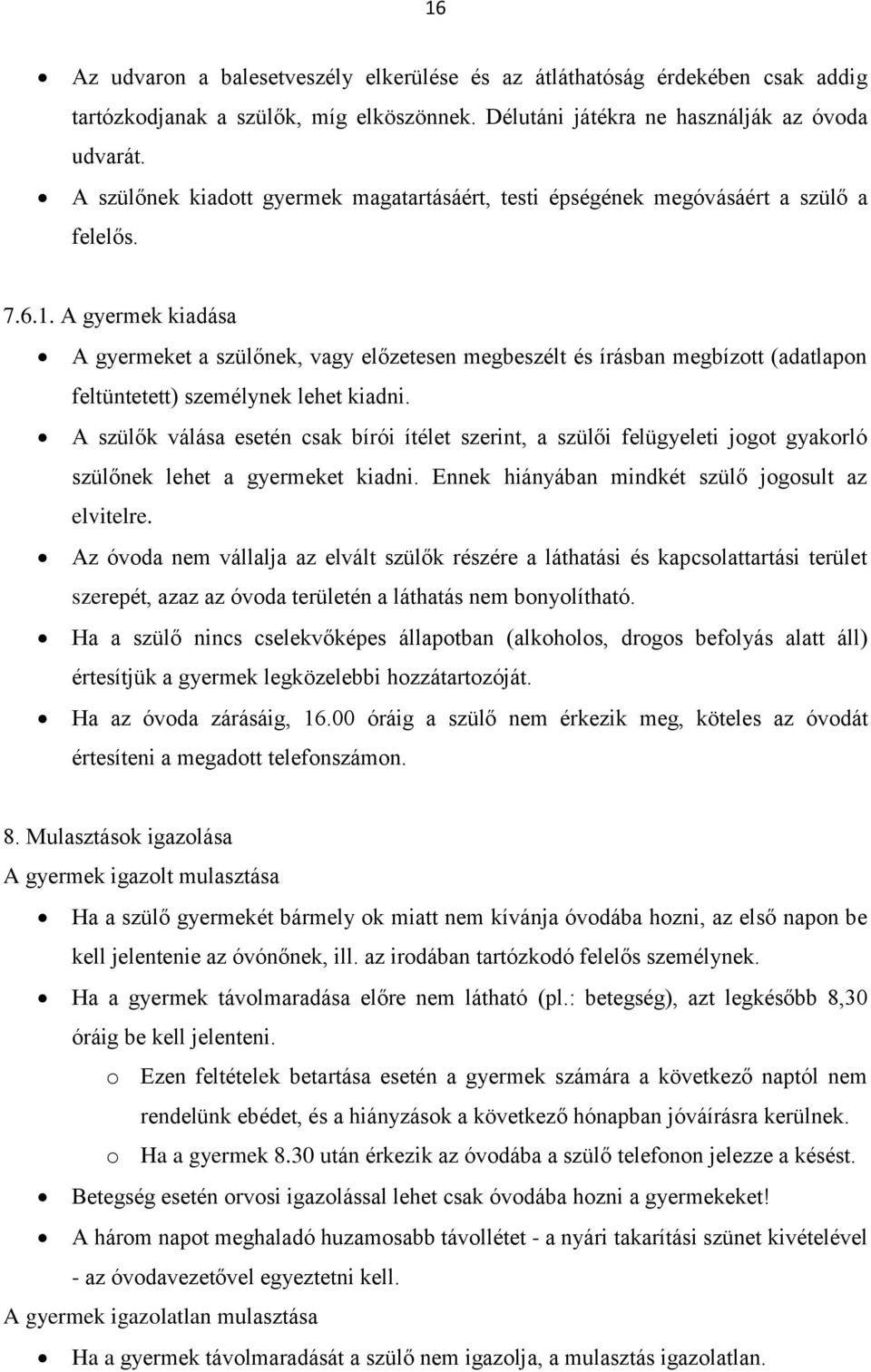 A gyermek kiadása A gyermeket a szülőnek, vagy előzetesen megbeszélt és írásban megbízott (adatlapon feltüntetett) személynek lehet kiadni.