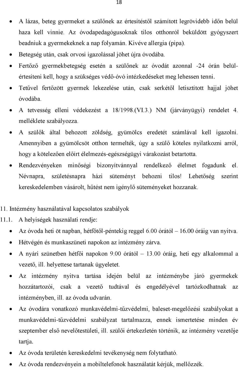 Fertőző gyermekbetegség esetén a szülőnek az óvodát azonnal -24 órán belülértesíteni kell, hogy a szükséges védő-óvó intézkedéseket meg lehessen tenni.