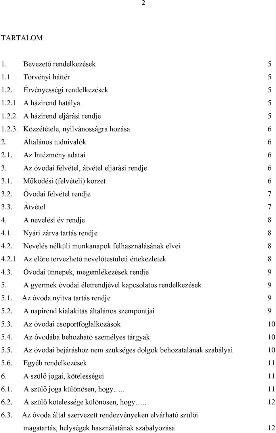 3. Átvétel 7 4. A nevelési év rendje 8 4.1 Nyári zárva tartás rendje 8 4.2. Nevelés nélküli munkanapok felhasználásának elvei 8 4.2.1 Az előre tervezhető nevelőtestületi értekezletek 8 4.3. Óvodai ünnepek, megemlékezések rendje 9 5.