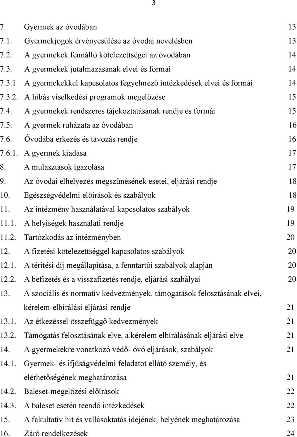 A mulasztások igazolása 17 9. Az óvodai elhelyezés megszűnésének esetei, eljárási rendje 18 10. Egészségvédelmi előírások és szabályok 18 11. Az intézmény használatával kapcsolatos szabályok 19 11.1. A helyiségek használati rendje 19 11.