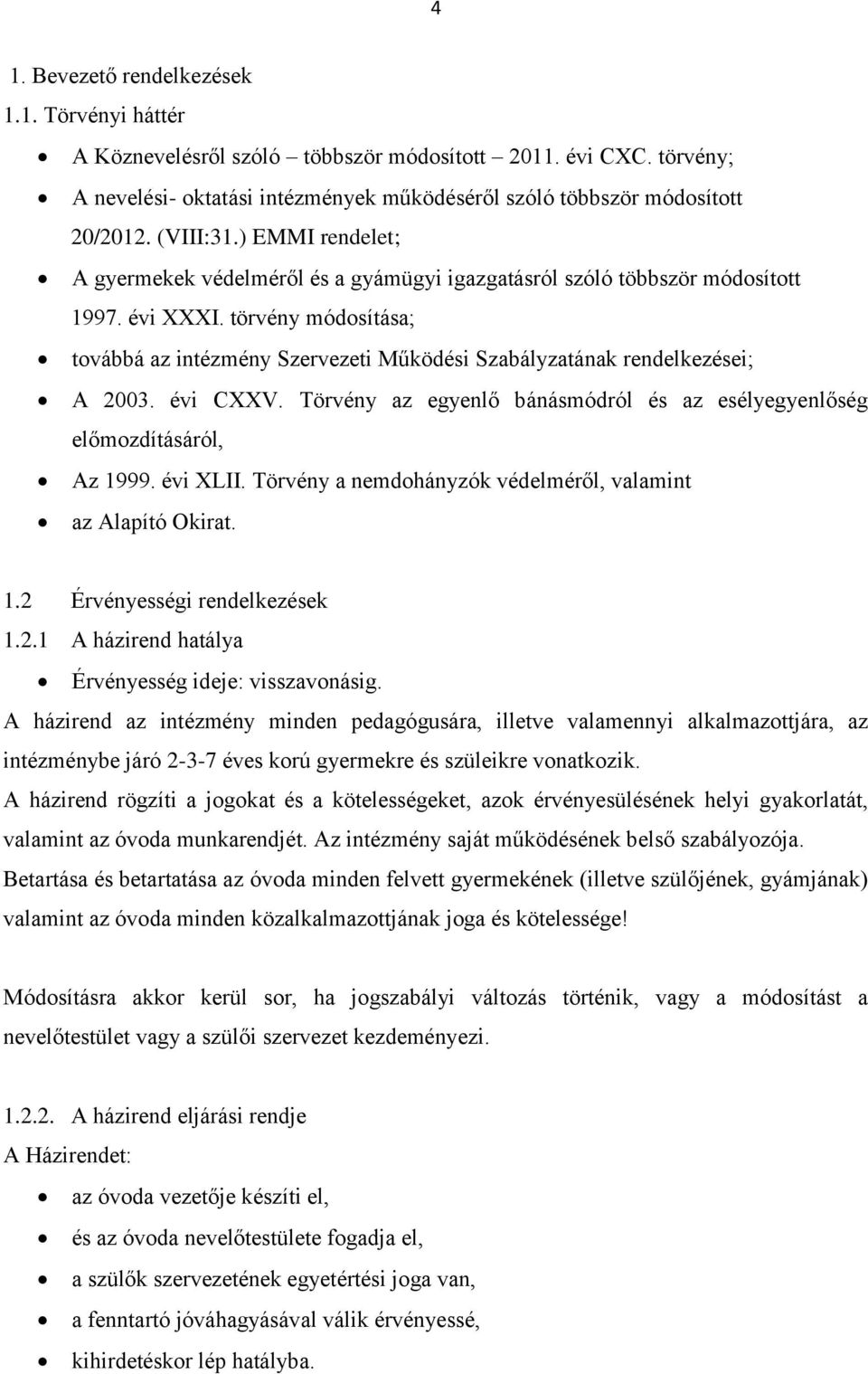 törvény módosítása; továbbá az intézmény Szervezeti Működési Szabályzatának rendelkezései; A 2003. évi CXXV. Törvény az egyenlő bánásmódról és az esélyegyenlőség előmozdításáról, Az 1999. évi XLII.