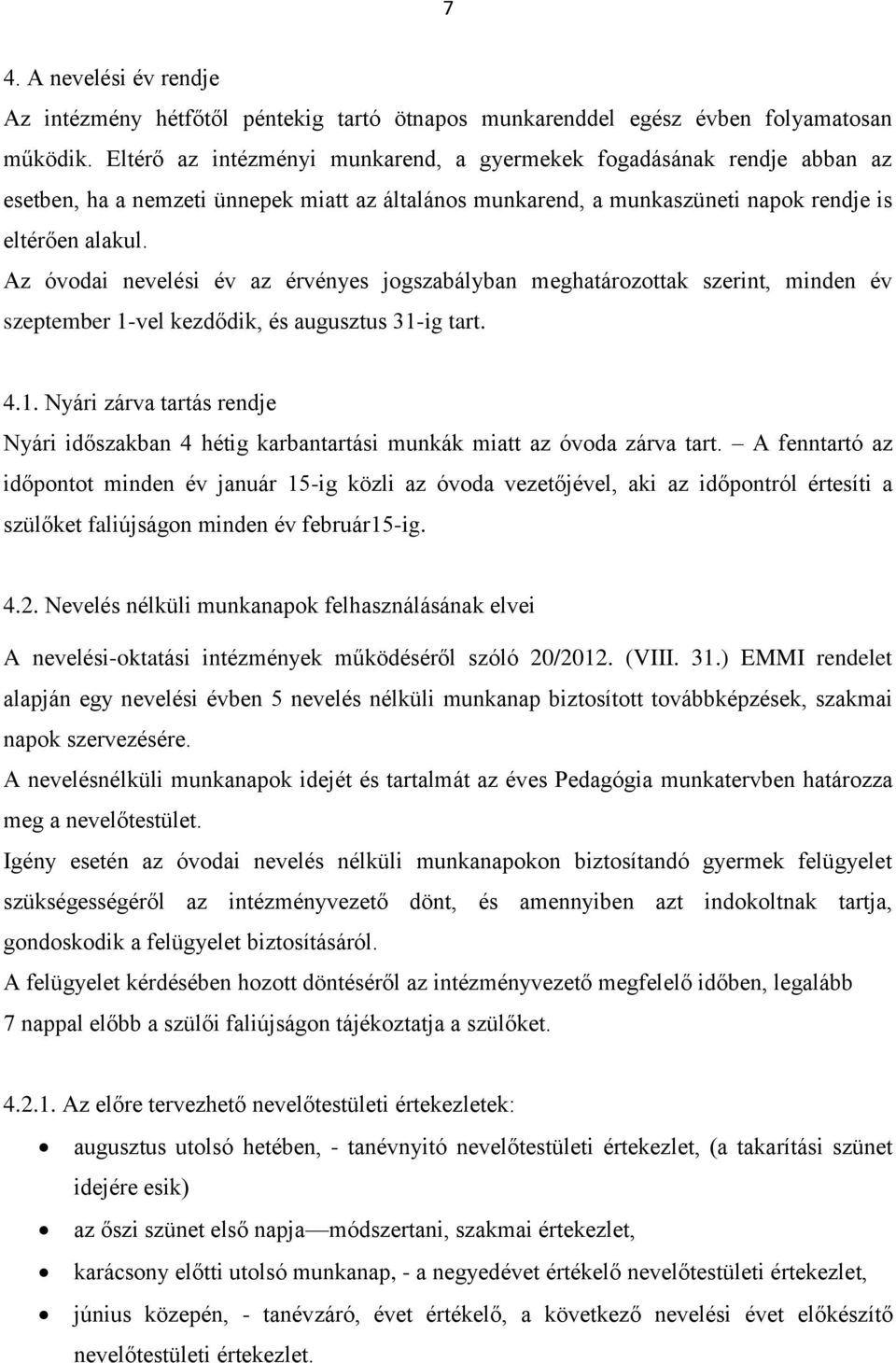 Az óvodai nevelési év az érvényes jogszabályban meghatározottak szerint, minden év szeptember 1-vel kezdődik, és augusztus 31-ig tart. 4.1. Nyári zárva tartás rendje Nyári időszakban 4 hétig karbantartási munkák miatt az óvoda zárva tart.