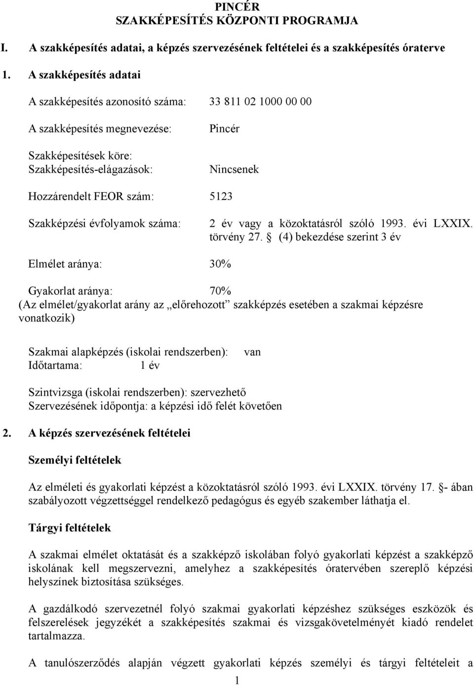 Szakképzési évfolyamok száma: 2 év vagy a közoktatásról szóló 1993. évi LI. törvény 27.