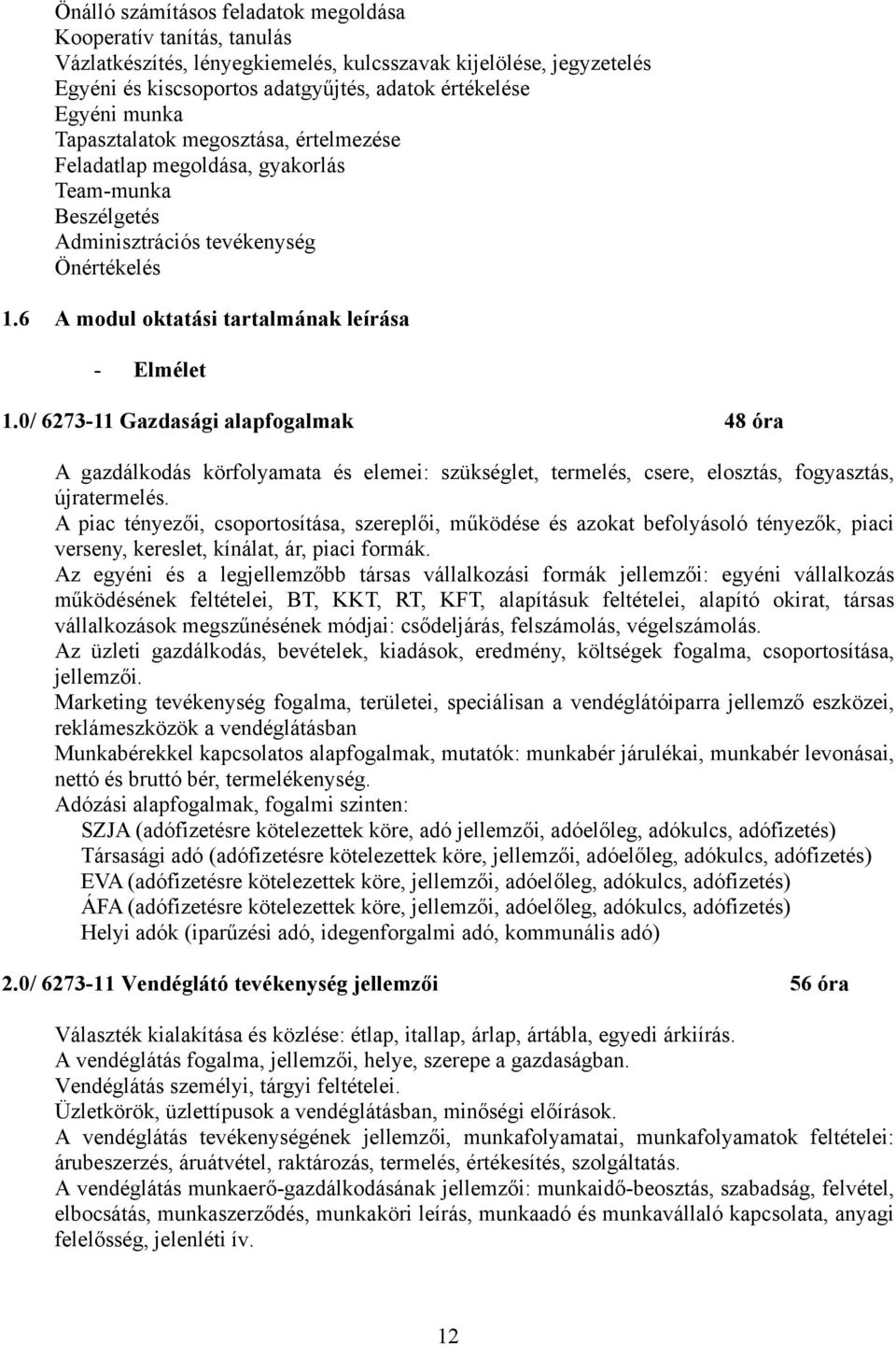 0/ 6273-11 Gazdasági alapfogalmak 48 óra A gazdálkodás körfolyamata és elemei: szükséglet, termelés, csere, elosztás, fogyasztás, újratermelés.