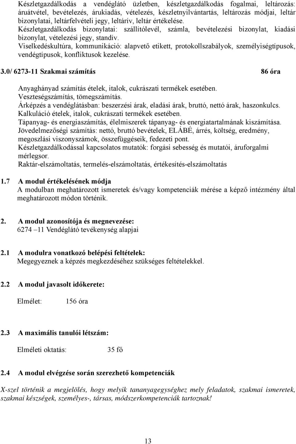 Viselkedéskultúra, kommunikáció: alapvető etikett, protokollszabályok, személyiségtípusok, vendégtípusok, konfliktusok kezelése. 3.