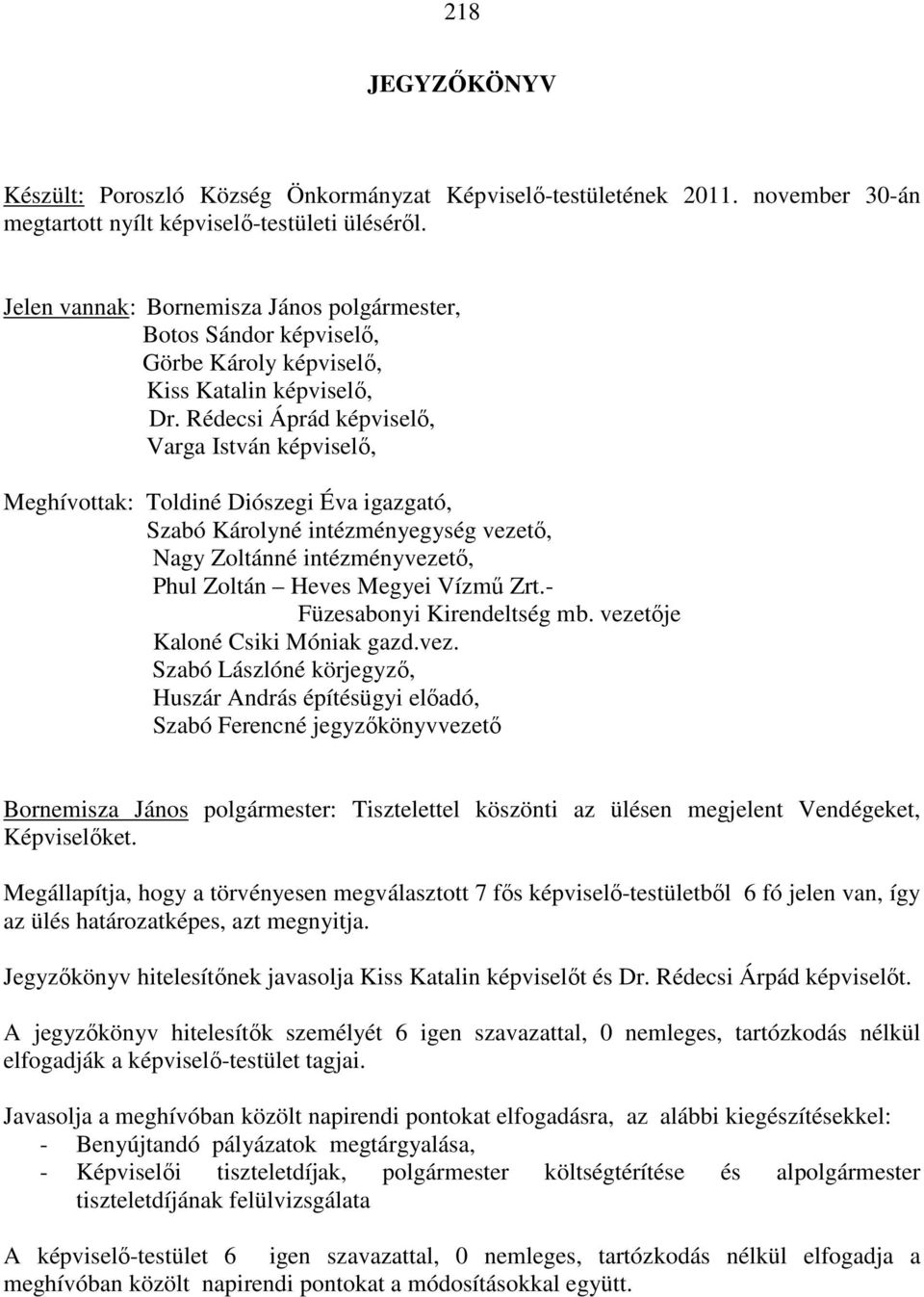 Rédecsi Áprád képviselő, Varga István képviselő, Meghívottak: Toldiné Diószegi Éva igazgató, Szabó Károlyné intézményegység vezető, Nagy Zoltánné intézményvezető, Phul Zoltán Heves Megyei Vízmű Zrt.