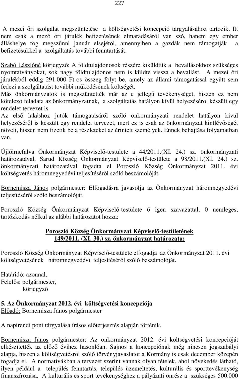 további fenntartását. Szabó Lászlóné : A földtulajdonosok részére kiküldtük a bevallásokhoz szükséges nyomtatványokat, sok nagy földtulajdonos nem is küldte vissza a bevallást.