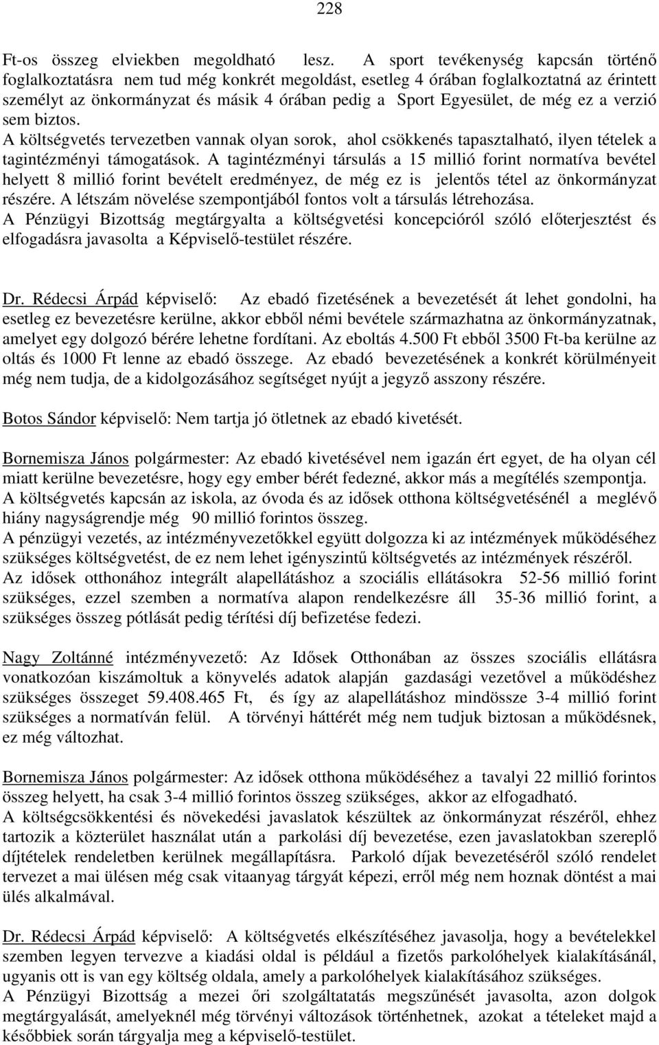 még ez a verzió sem biztos. A költségvetés tervezetben vannak olyan sorok, ahol csökkenés tapasztalható, ilyen tételek a tagintézményi támogatások.