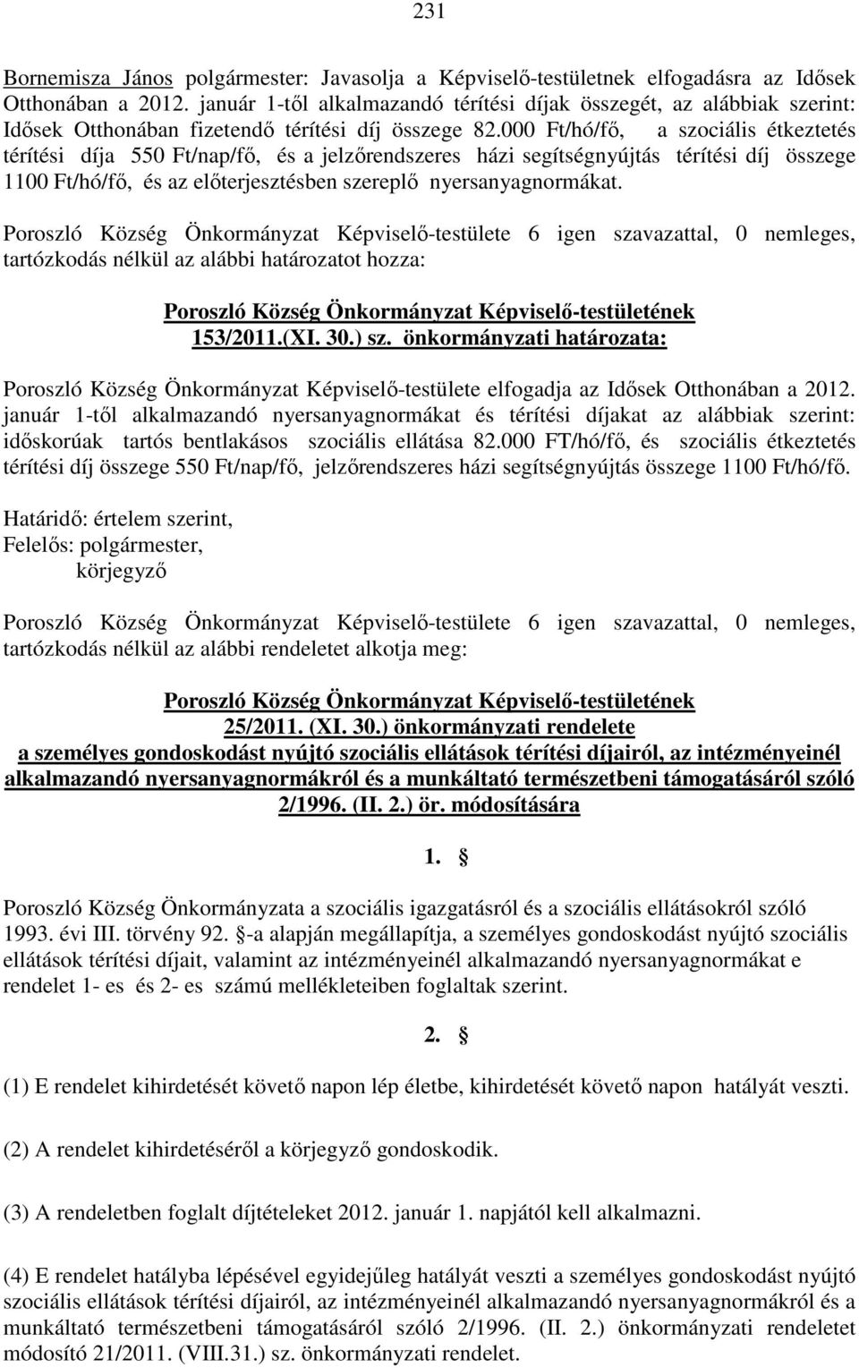 000 Ft/hó/fő, a szociális étkeztetés térítési díja 550 Ft/nap/fő, és a jelzőrendszeres házi segítségnyújtás térítési díj összege 1100 Ft/hó/fő, és az előterjesztésben szereplő nyersanyagnormákat.