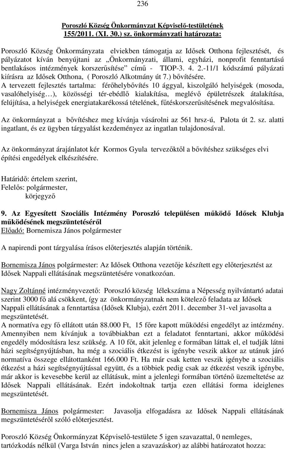 bentlakásos intézmények korszerűsítése című - TIOP-3. 4. 2.-11/1 kódszámú pályázati kiírásra az Idősek Otthona, ( Poroszló Alkotmány út 7.) bővítésére.