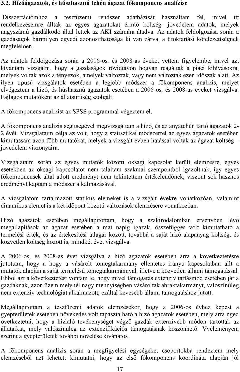 Az adatok feldolgozása során a gazdaságok bármilyen egyedi azonosíthatósága ki van zárva, a titoktartási kötelezettségnek megfelelően.