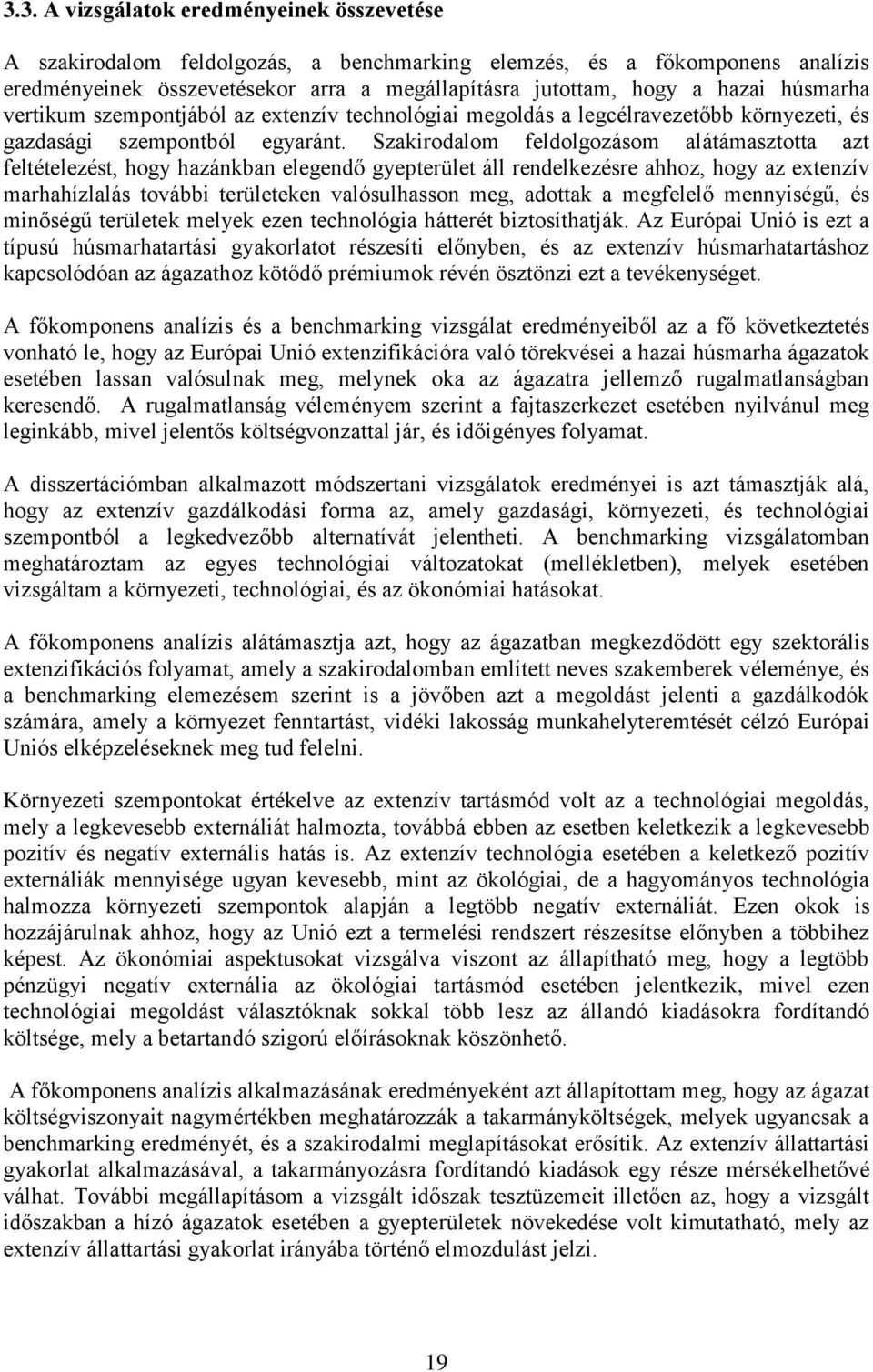 Szakirodalom feldolgozásom alátámasztotta azt feltételezést, hogy hazánkban elegendő gyepterület áll rendelkezésre ahhoz, hogy az extenzív marhahízlalás további területeken valósulhasson meg, adottak