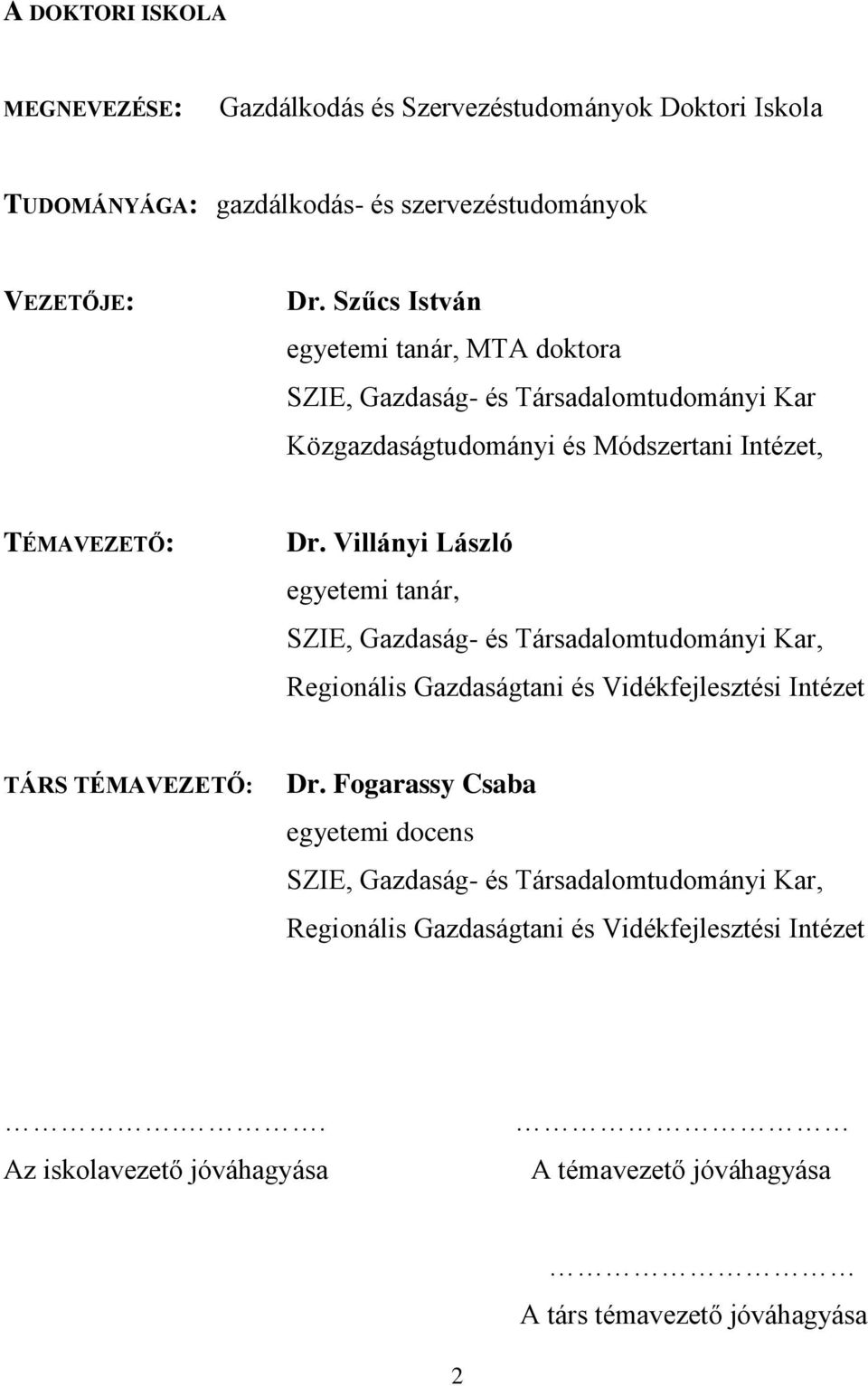 Villányi László egyetemi tanár, SZIE, Gazdaság- és Társadalomtudományi Kar, Regionális Gazdaságtani és Vidékfejlesztési Intézet TÁRS TÉMAVEZETŐ: Dr.