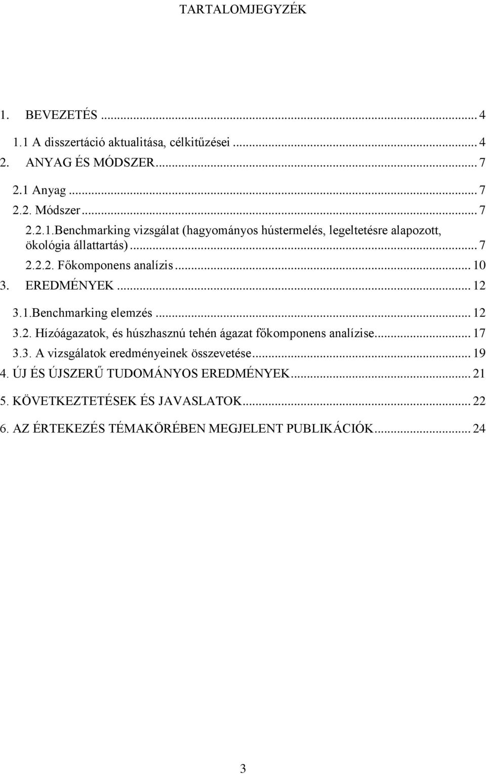 .. 17 3.3. A vizsgálatok eredményeinek összevetése... 19 4. ÚJ ÉS ÚJSZERŰ TUDOMÁNYOS EREDMÉNYEK... 21 5. KÖVETKEZTETÉSEK ÉS JAVASLATOK... 22 6.