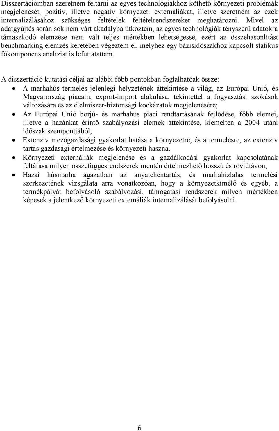 Mivel az adatgyűjtés során sok nem várt akadályba ütköztem, az egyes technológiák tényszerű adatokra támaszkodó elemzése nem vált teljes mértékben lehetségessé, ezért az összehasonlítást benchmarking