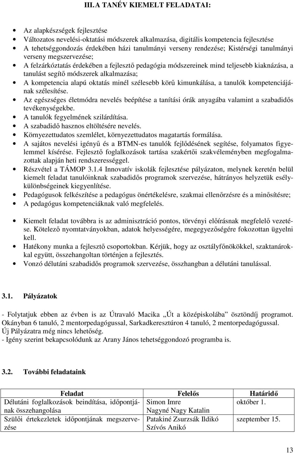 alapú oktatás minél szélesebb körű kimunkálása, a tanulók kompetenciájának szélesítése. Az egészséges életmódra nevelés beépítése a tanítási órák anyagába valamint a szabadidős tevékenységekbe.