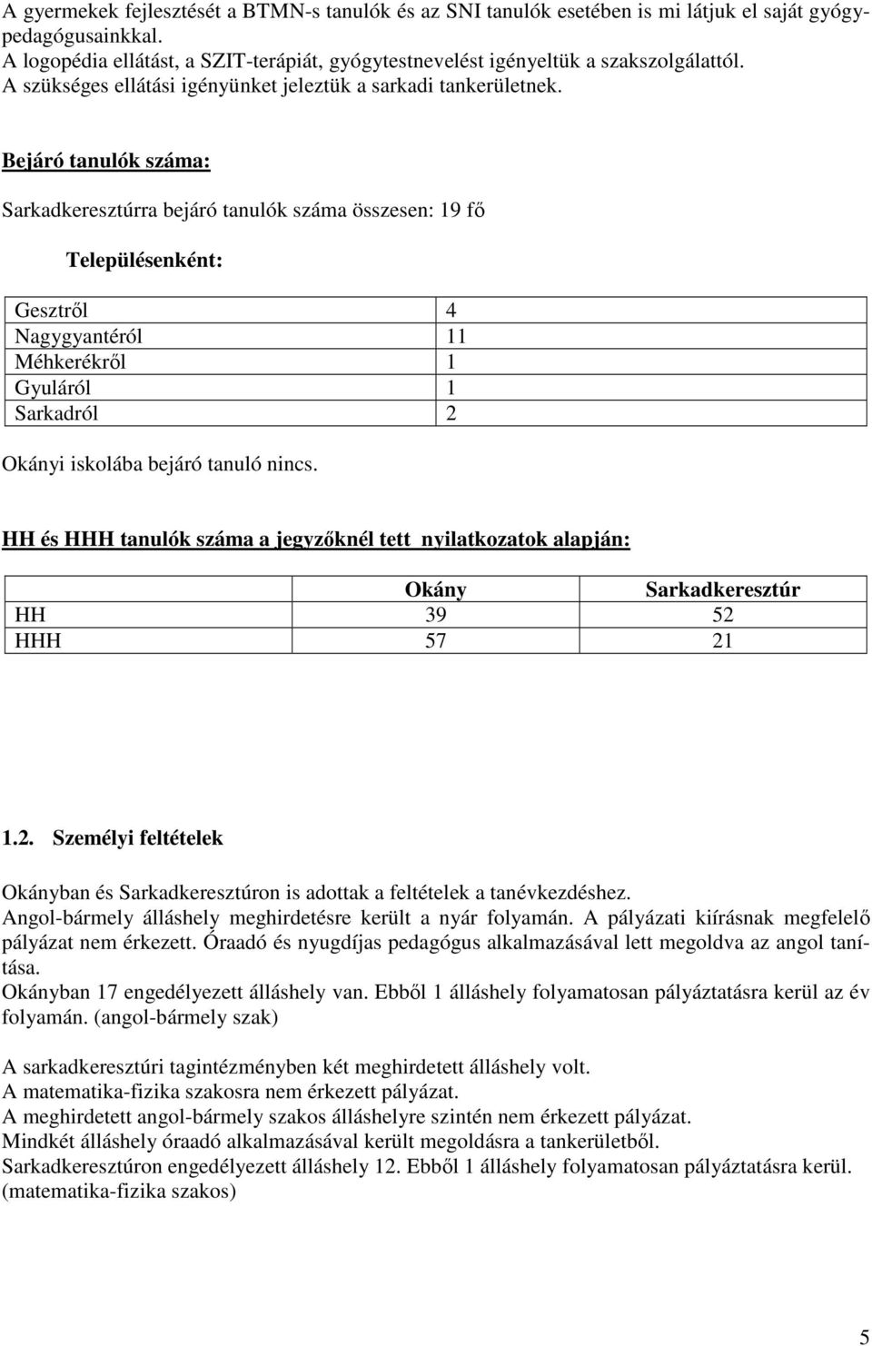 Bejáró tanulók száma: Sarkadkeresztúrra bejáró tanulók száma összesen: 19 fő Településenként: Gesztről 4 Nagygyantéról 11 Méhkerékről 1 Gyuláról 1 Sarkadról 2 Okányi iskolába bejáró tanuló nincs.