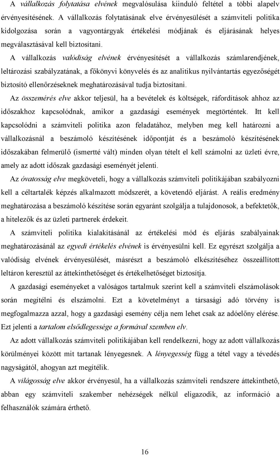 A vállalkozás valódiság elvének érvényesítését a vállalkozás számlarendjének, leltározási szabályzatának, a fkönyvi könyvelés és az analitikus nyilvántartás egyezségét biztosító ellenrzéseknek