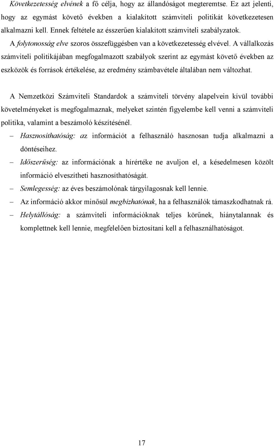 A vállalkozás számviteli politikájában megfogalmazott szabályok szerint az egymást követ években az eszközök és források értékelése, az eredmény számbavétele általában nem változhat.