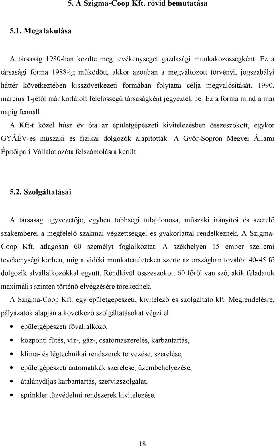 március 1-jétl már korlátolt felelsségc társaságként jegyezték be. Ez a forma mind a mai napig fennáll.