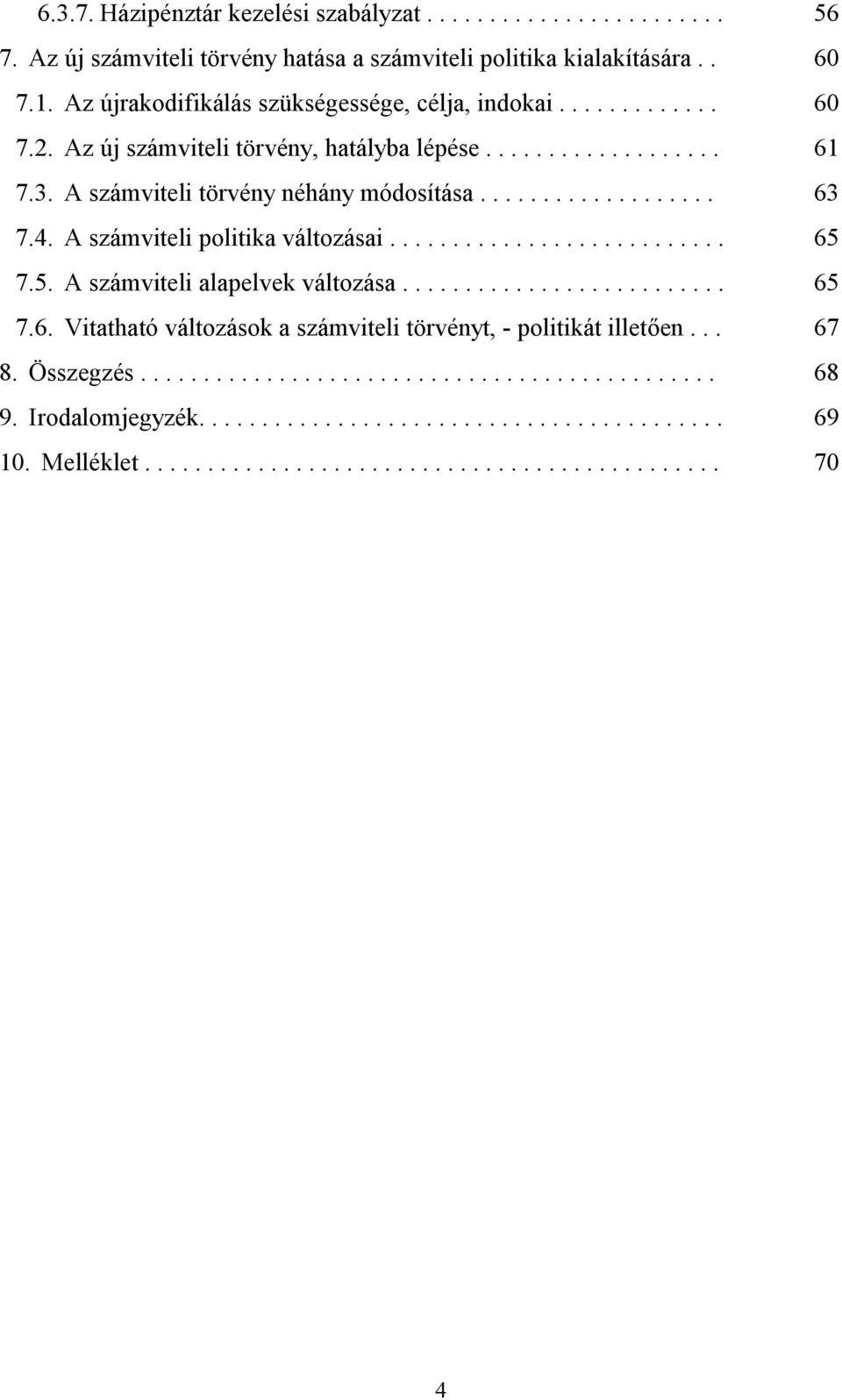 4. A számviteli politika változásai........................... 65 7.5. A számviteli alapelvek változása.......................... 65 7.6. Vitatható változások a számviteli törvényt, - politikát illeten.