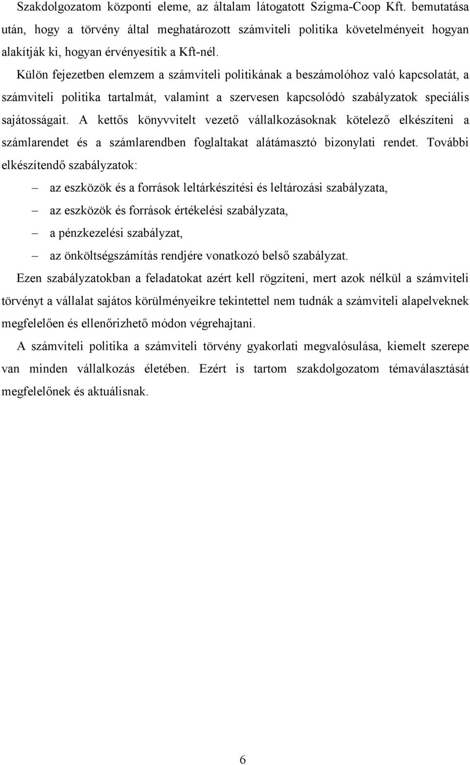 Külön fejezetben elemzem a számviteli politikának a beszámolóhoz való kapcsolatát, a számviteli politika tartalmát, valamint a szervesen kapcsolódó szabályzatok speciális sajátosságait.