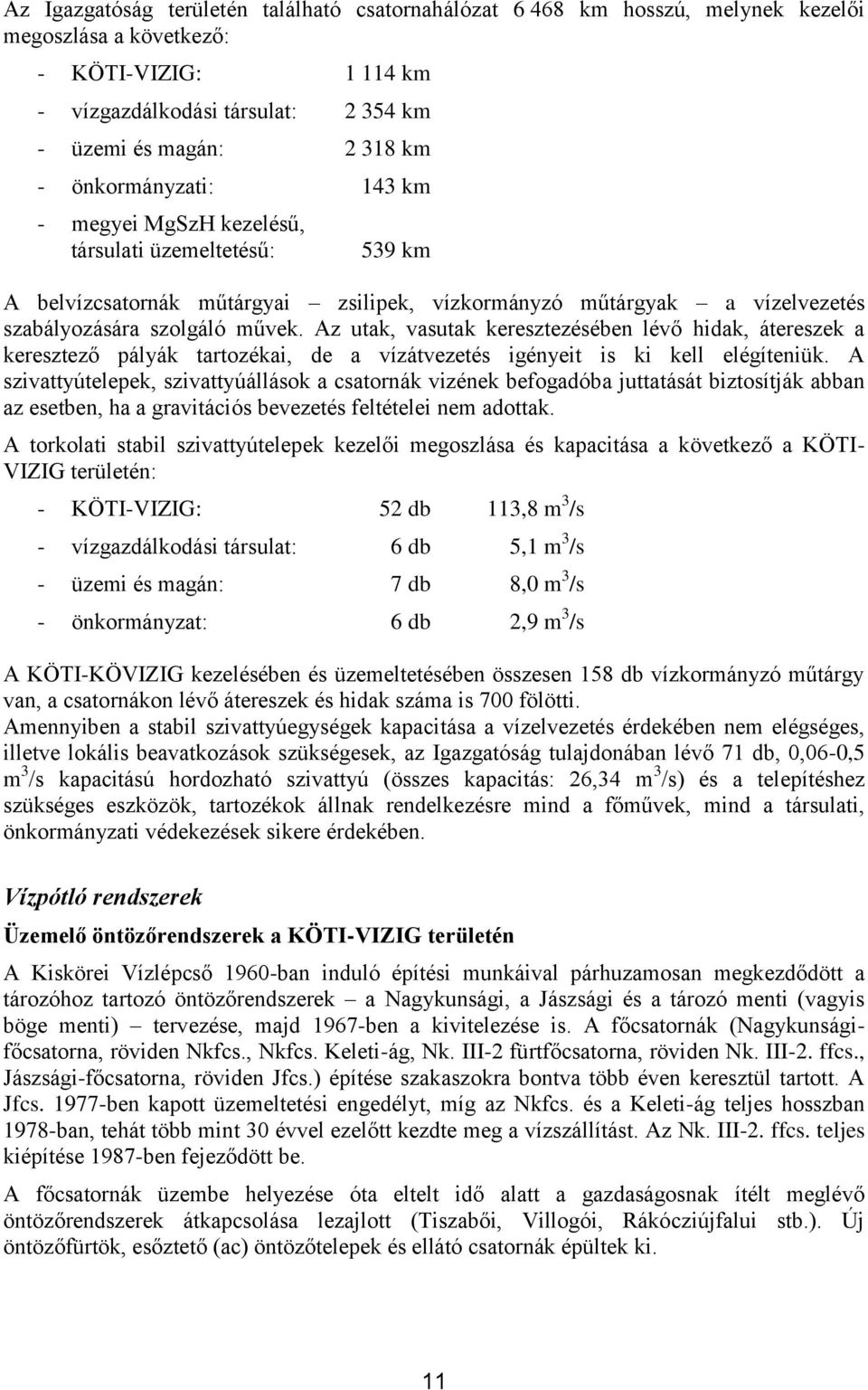 Az utak, vasutak keresztezésében lévő hidak, átereszek a keresztező pályák tartozékai, de a vízátvezetés igényeit is ki kell elégíteniük.