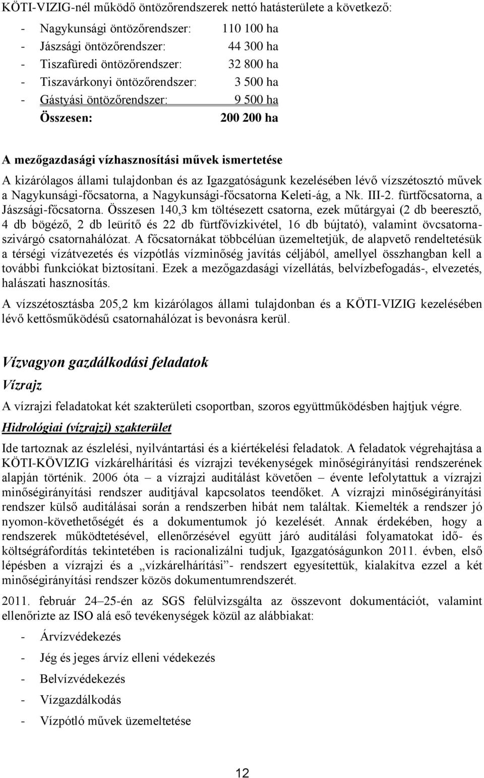 kezelésében lévő vízszétosztó művek a Nagykunsági-főcsatorna, a Nagykunsági-főcsatorna Keleti-ág, a Nk. III-2. fürtfőcsatorna, a Jászsági-főcsatorna.